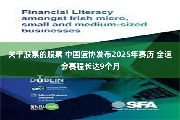 关于股票的股票 中国篮协发布2025年赛历 全运会赛程长达9个月